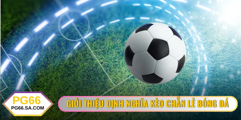 Giới thiệu định nghĩa kèo chẵn lẻ bóng đá