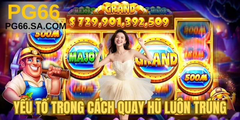 Yếu tố trong cách quay hũ luôn trúng
